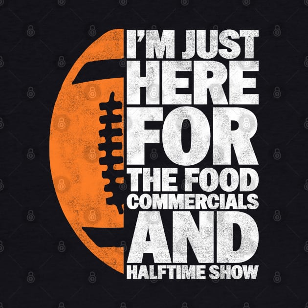 I’m just here for the food commercials and halftime show - Funny Football Lover And Player  Design by BenTee